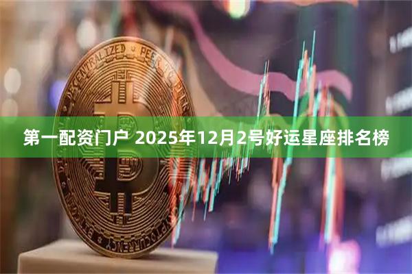 第一配资门户 2025年12月2号好运星座排名榜
